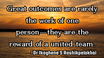Great outcomes are rarely the work of one person—they are the reward of a united team.