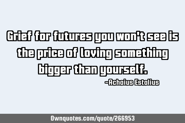 Grief for futures you won