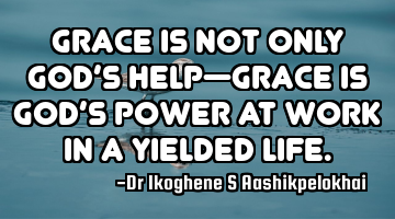 Grace is not only God’s help—grace is God’s power at work in a yielded life.