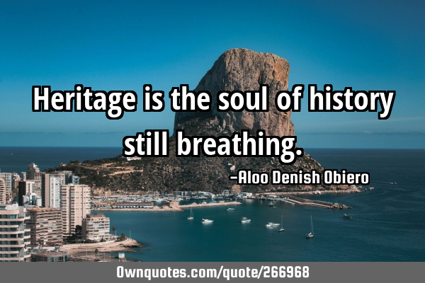 Heritage is the soul of history still