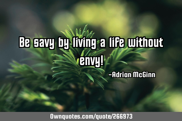 Be savy by living a life without envy!