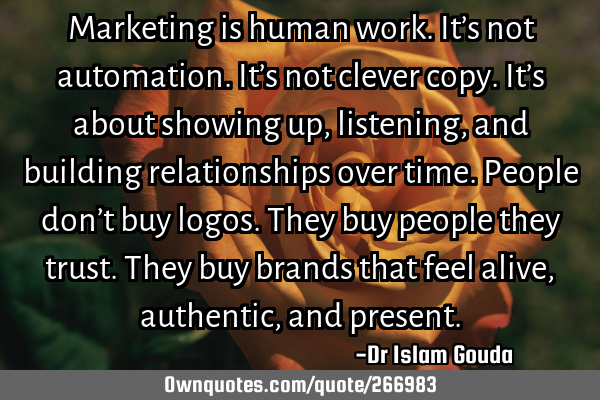 Marketing is human work. It’s not automation. It’s not clever copy. It’s about showing up,
