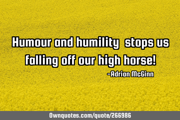 Humour and humility ﻿stops us falling off our high horse!