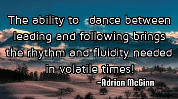 The ability to ﻿dance between leading and following brings the rhythm and fluidity needed in