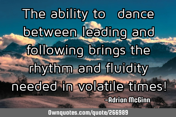 The ability to ﻿dance between leading and following brings the rhythm and fluidity needed in