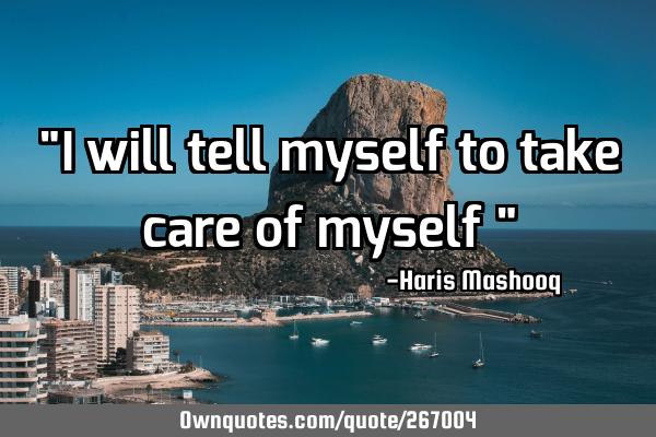 "I will tell myself to take care of myself "