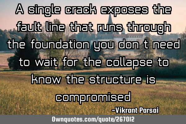 A single crack exposes the fault line that runs through the foundation—you don’t need to wait