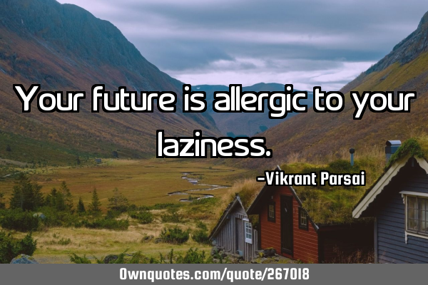 Your future is allergic to your