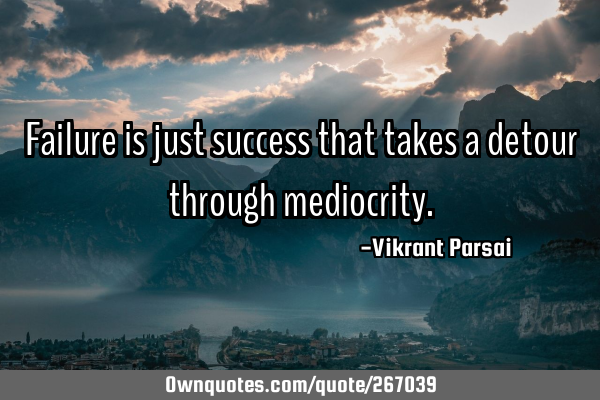 Failure is just success that takes a detour through