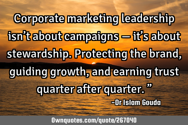 Corporate marketing leadership isn’t about campaigns — it’s about stewardship. Protecting the