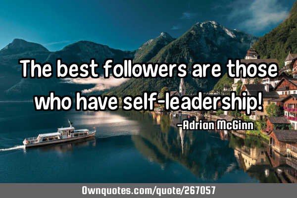 The best followers are those who have self-leadership!