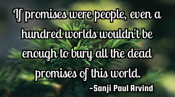 If promises were people, even a hundred worlds wouldn