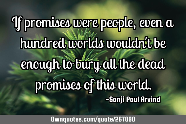 If promises were people, even a hundred worlds wouldn