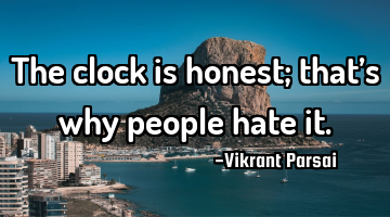 The clock is honest; that’s why people hate it.