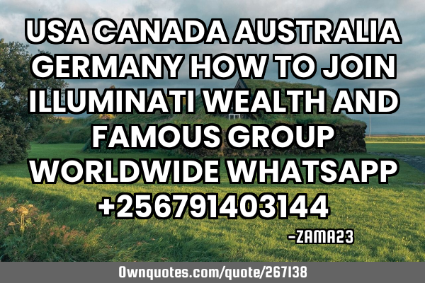 USA CANADA AUSTRALIA GERMANY HOW TO JOIN ILLUMINATI WEALTH AND FAMOUS GROUP WORLDWIDE WHATSAPP +2567