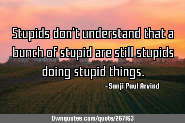 Stupids don
