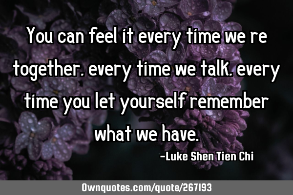 You can feel it every time we