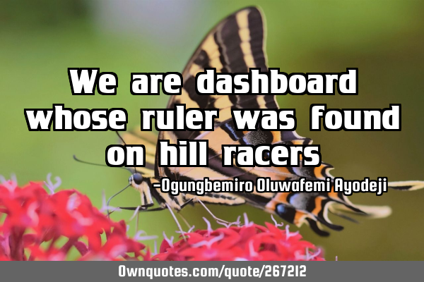 We are dashboard whose ruler was found on hill