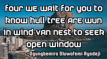 Four we wait for you to know hull tree are wun in wind van nest to seek open window