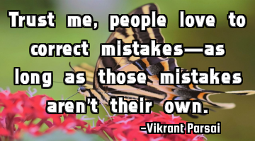 Trust me, people love to correct mistakes—as long as those mistakes aren’t their own.