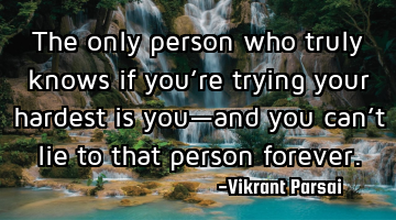 The only person who truly knows if you’re trying your hardest is you—and you can’t lie to