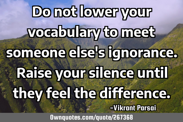 Do not lower your vocabulary to meet someone else