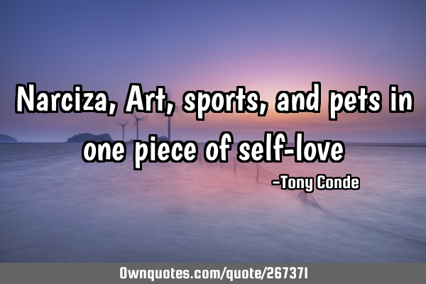 Narciza, Art, sports, and pets in one piece of self-
