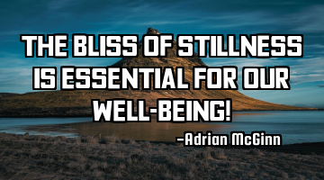 The bliss of stillness is essential for our well-being!