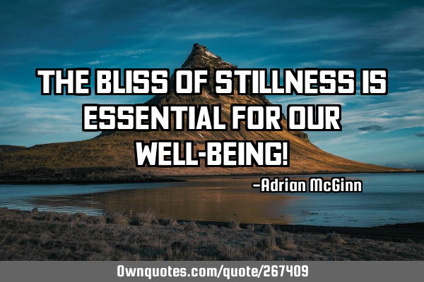 The bliss of stillness is essential for our well-being!