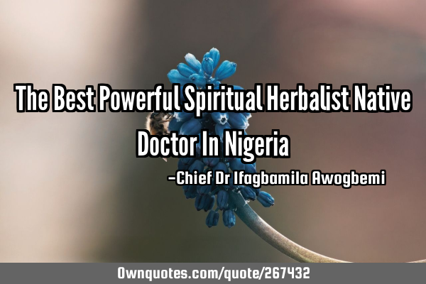 The Best Powerful Spiritual Herbalist Native Doctor In N