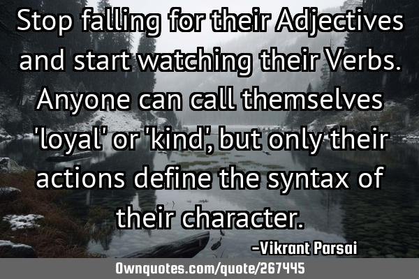 Stop falling for their Adjectives and start watching their Verbs. Anyone can call themselves