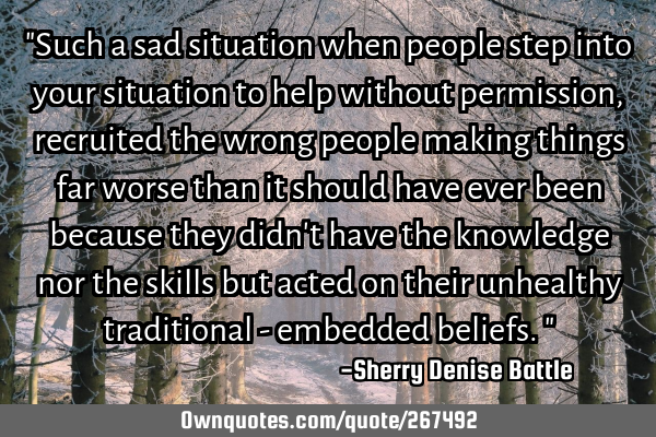 "Such a sad situation when people step into your situation to help without permission, recruited