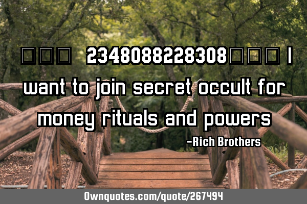 ✓✓✓+2348088228308✓✓✓ I want to join secret occult for money rituals and
