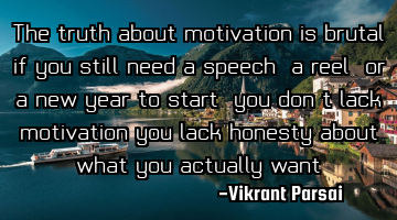 The truth about motivation is brutal: if you still need a speech, a reel, or a new year to start,
