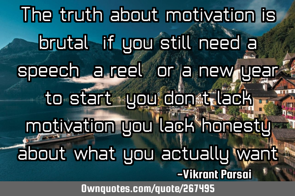 The truth about motivation is brutal: if you still need a speech, a reel, or a new year to start,