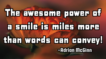 The awesome power of a smile is miles more than words can convey!