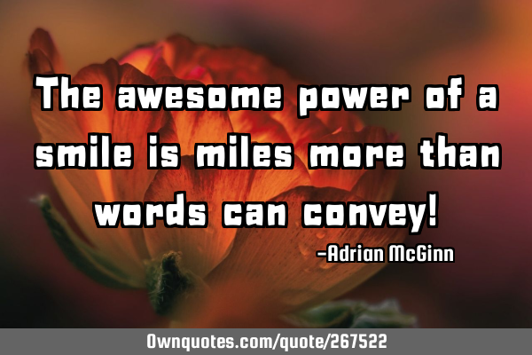 The awesome power of a smile is miles more than words can convey!