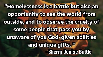 "Homelessness is a battle but also an opportunity to see the world from outside, and to observe the