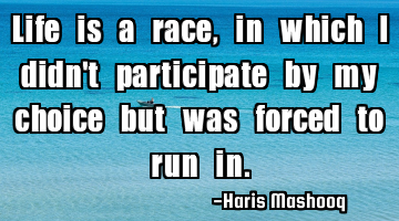 Life is a race, in which I didn
