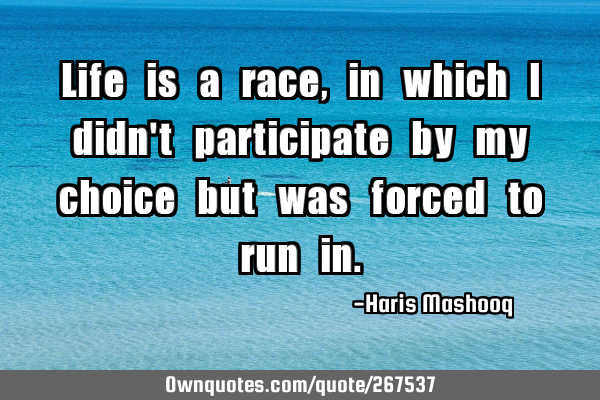 Life is a race, in which I didn