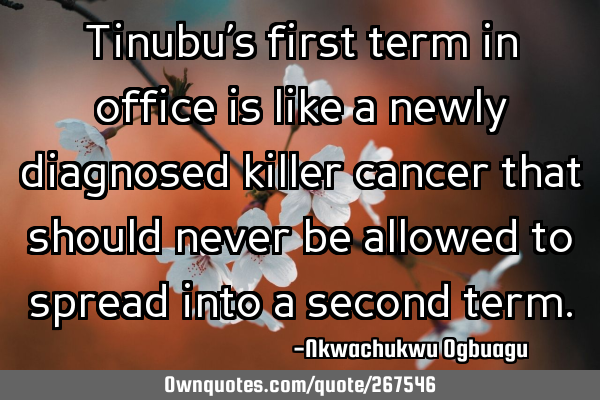 Tinubu’s first term in office is like a newly diagnosed killer cancer that should never be