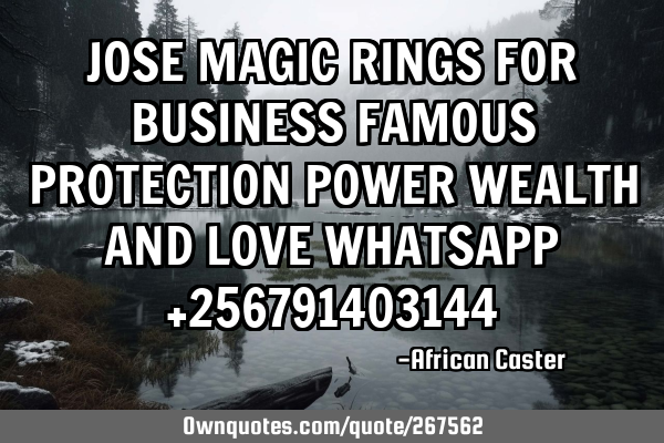 JOSE MAGIC RINGS FOR BUSINESS FAMOUS PROTECTION POWER WEALTH AND LOVE WHATSAPP +256791403144
