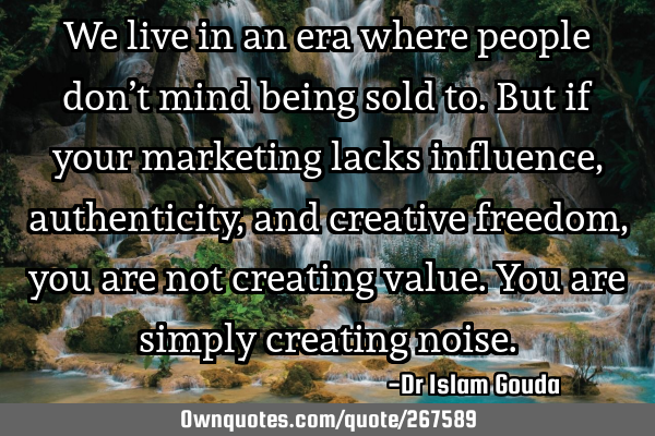 We live in an era where people don’t mind being sold to. But if your marketing lacks influence,