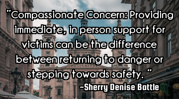 "Compassionate Concern: Providing immediate, in person support for victims can be the difference