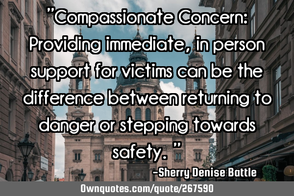 "Compassionate Concern: Providing immediate, in person support for victims can be the difference