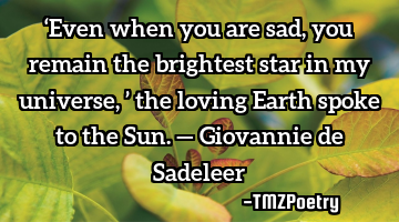 ‘Even when you are sad, you remain the brightest star in my universe,’ the loving Earth spoke