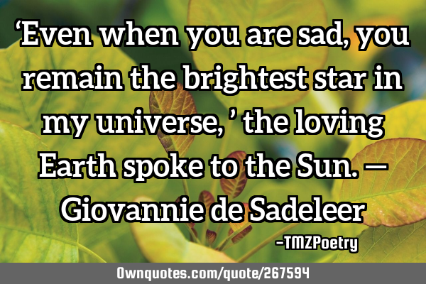 ‘Even when you are sad, you remain the brightest star in my universe,’ the loving Earth spoke