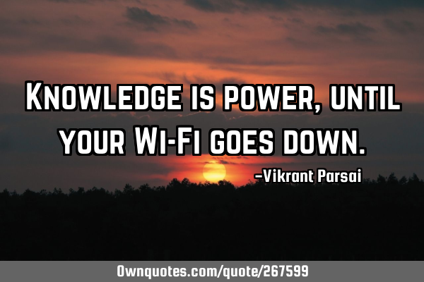 Knowledge is power, until your Wi-Fi goes