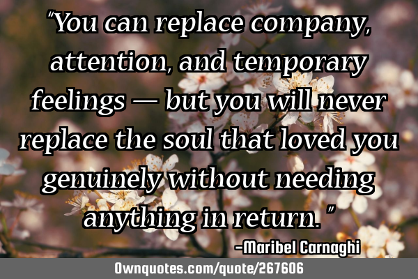 “You can replace company, attention, and temporary feelings — but you will never replace the