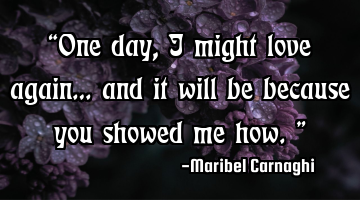 “One day, I might love again… and it will be because you showed me how.”